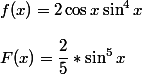 f(x)=2\cos x\sin^4x \\  \\ F(x)=\dfrac{2}{5}*\sin^5x